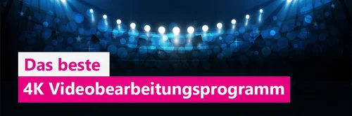 Die 5 besten 4K Videobearbeitungsprogramme