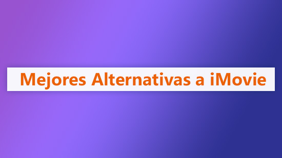 Las 10 mejores alternativas a iMovie para Windows [2025]