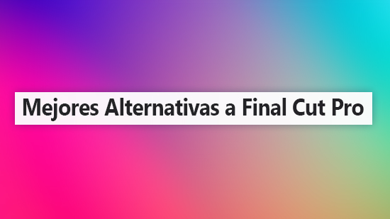 Las Mejores Alternatives a Final Cut Pro para Mac [2025]