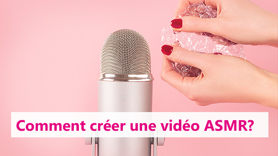 Comment faire une vidéo ASMR?