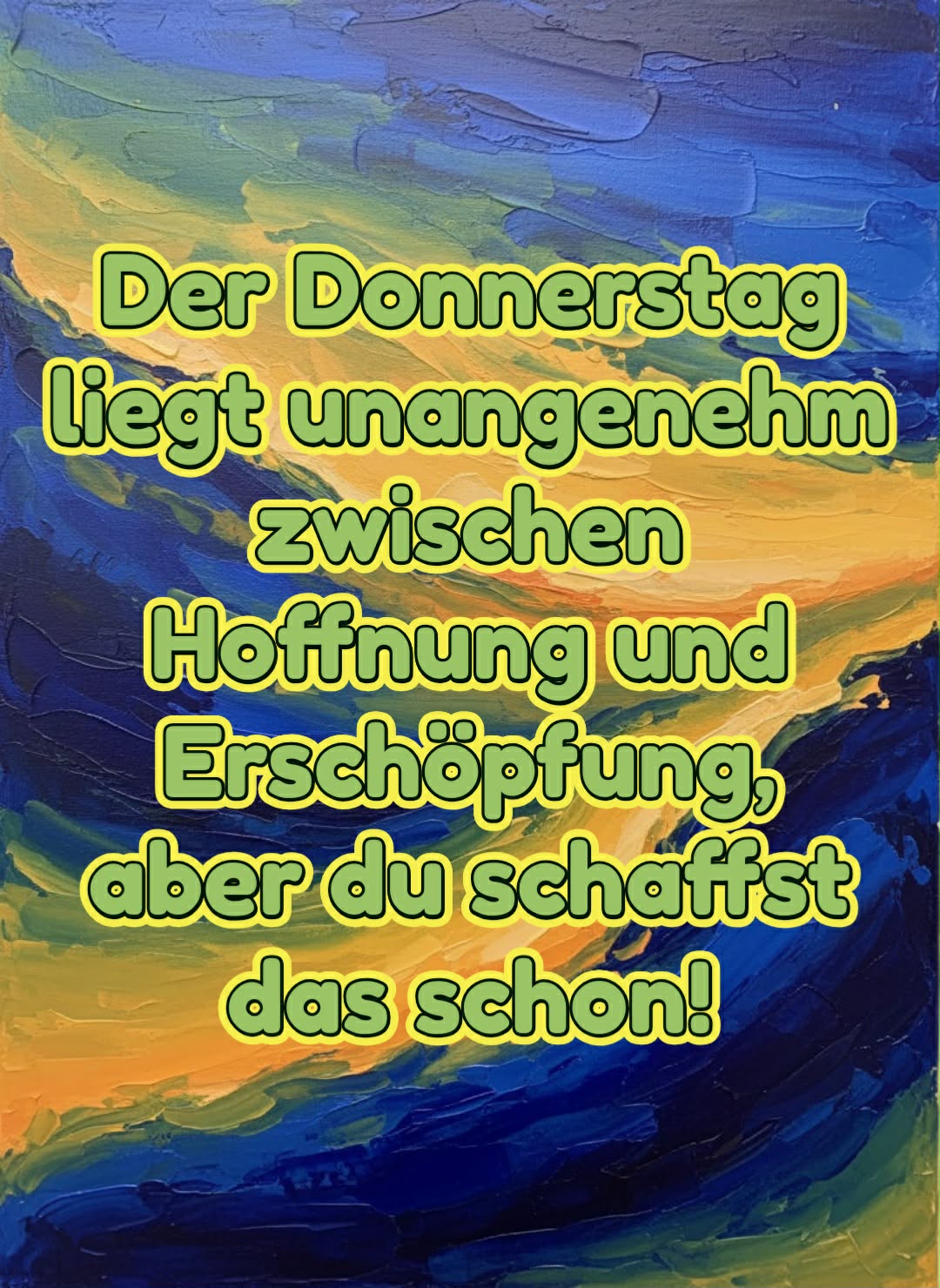 Donnerstagsbild mit Gruß: 'Der Donnerstag liegt unangenehm zwischen Hoffnung und Erschöpfung, aber du schaffst das schon!'