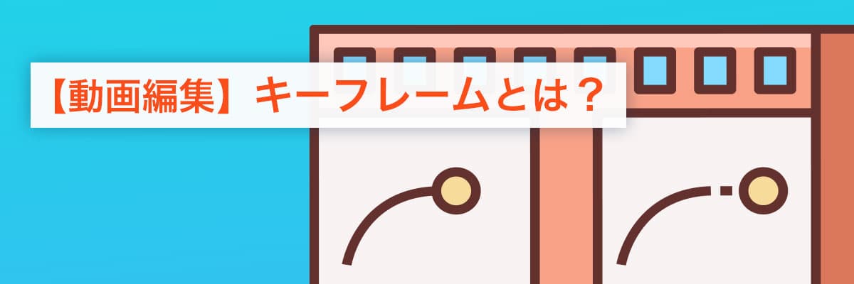 【動画編集】キーフレームとは?
