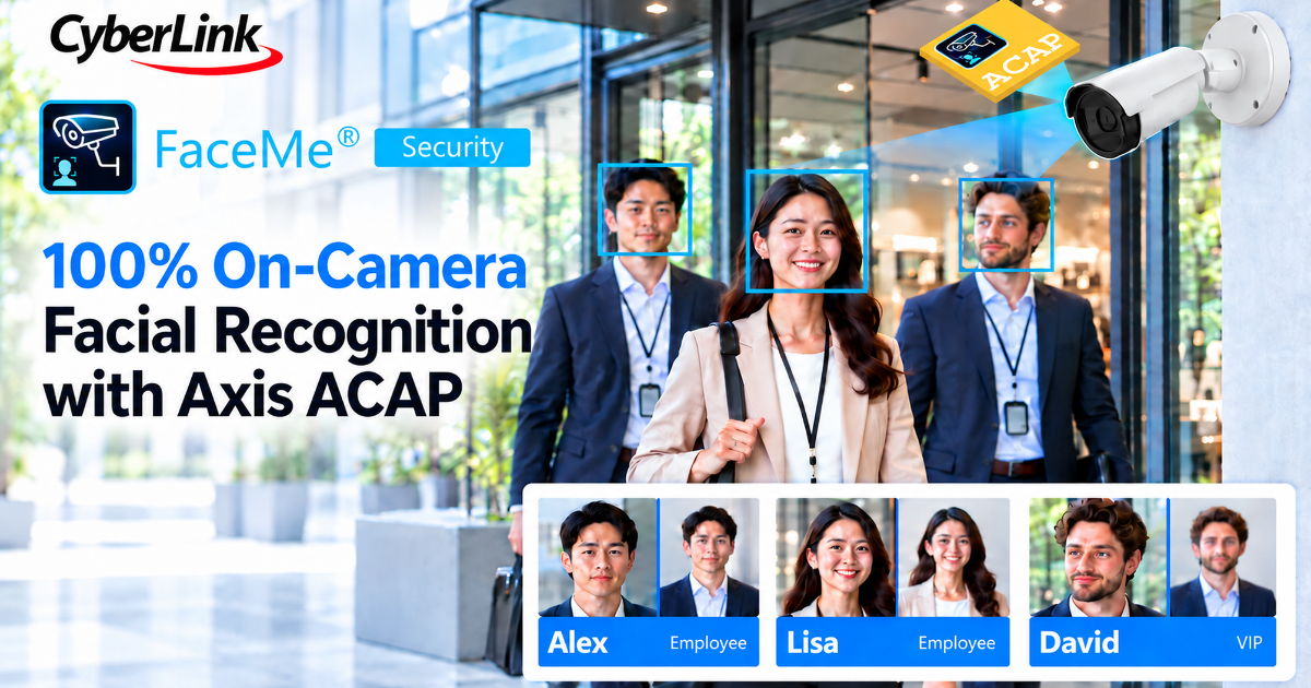 CyberLink FaceMe® Security 8.9.2 Brings Fully On-Camera Facial Recognition to Axis ACAP